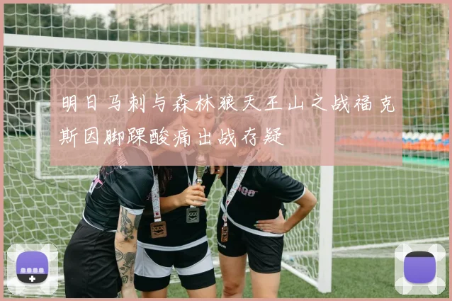 明日马刺与森林狼天王山之战福克斯因脚踝酸痛出战存疑