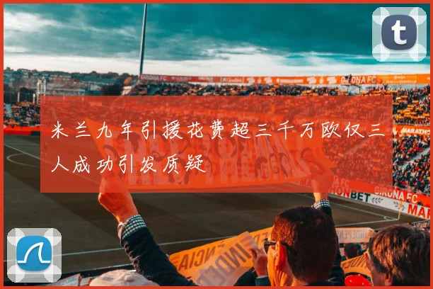 米兰九年引援花费超三千万欧仅三人成功引发质疑