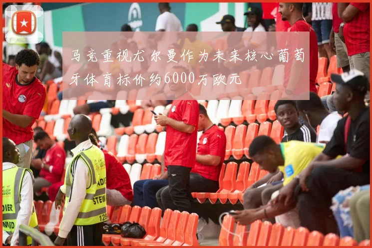 马竞重视尤尔曼作为未来核心葡萄牙体育标价约6000万欧元